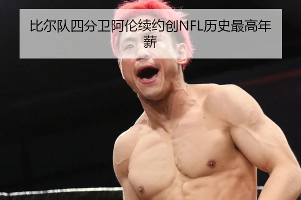 比尔队四分卫阿伦续约创NFL历史最高年薪